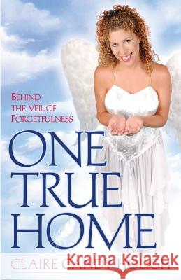 One True Home - Behind the Veil of Forgetfulness Claire Candy Hough   9780981857619 Angel Healing House - książka