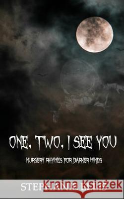 One, Two, I See You: Nursery Rhymes for Darker Minds Stephanie Ellis 9798714485602 Independently Published - książka