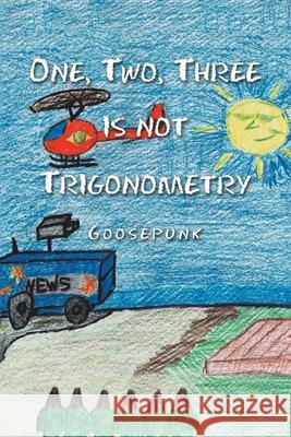 One, Two, Three Is Not Trigonometry Goosepunk 9781796088717 Xlibris Us - książka