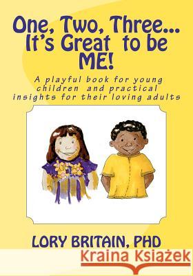 One, Two, Three...It's Great to be ME!: a playful book for young children and practical insights for their loving adults Britain Phd, Lory 9781466210080 Createspace - książka