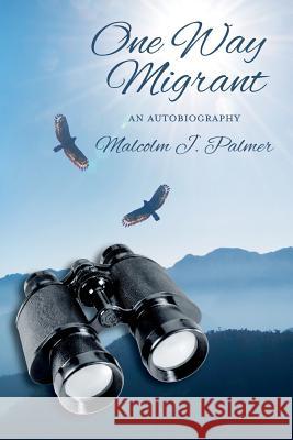 One Way Migrant: An autobiography Palmer, Malcolm J. 9781535535755 Createspace Independent Publishing Platform - książka