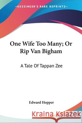 One Wife Too Many; Or Rip Van Bigham: A Tale Of Tappan Zee Edward Hopper 9780548402283  - książka