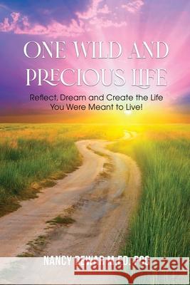 One Wild and Precious Life: Reflect, Dream and Create the Life You Were Meant to Live! Pcc Nancy Dewa 9781637641279 Dorrance Publishing Co. - książka