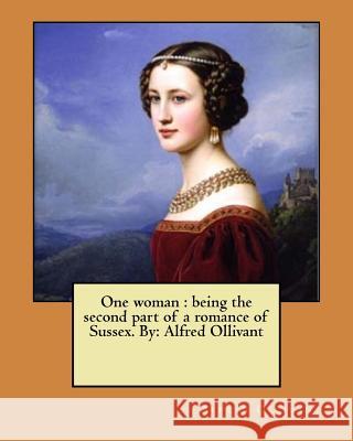 One woman: being the second part of a romance of Sussex. By: Alfred Ollivant Ollivant, Alfred 9781978242814 Createspace Independent Publishing Platform - książka