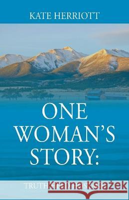 One Woman's Story: Truth Held Hostage Kate Herriott 9781977225580 Outskirts Press - książka