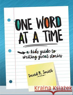 One Word at a Time: A Kid's Guide to Writing Great Stories David R. Smith 9781544647661 Createspace Independent Publishing Platform - książka