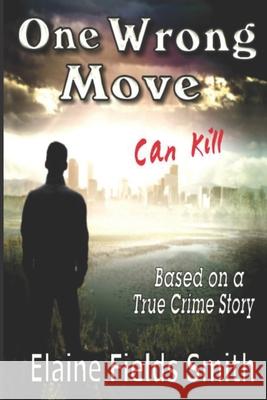 One Wrong Move - Can Kill: Based on a True Crime Story Elaine Fields Smith 9781978385061 Createspace Independent Publishing Platform - książka