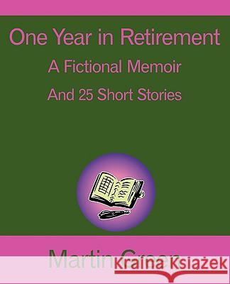 One Year in Retirement: And 25 Short Stories Green, Martin 9781440152498 iUniverse.com - książka