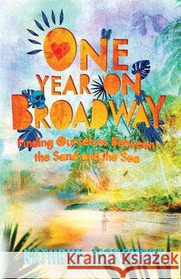 One Year on Broadway: Finding Ourselves Between the Sand and the Sea Kathryn McKendry 9781735610016 One Small Girl Publishing - książka