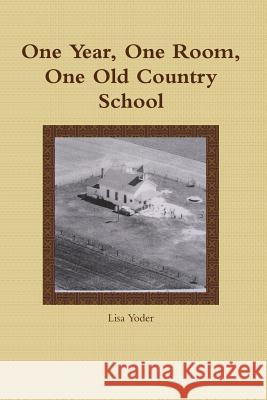 One Year, One Room, One Old Country School Lisa Yoder 9781312444706 Lulu.com - książka