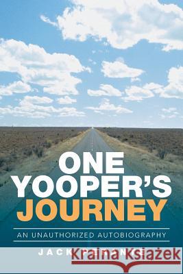 One Yooper's Journey: An Unauthorized Autobiography Jack Perante 9781543412963 Xlibris - książka