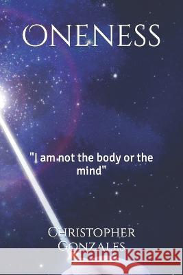 Oneness: I am not the body or the mind Christopher Vince Gonzales   9798375006116 Independently Published - książka