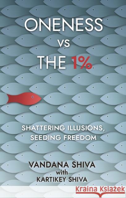 Oneness vs The 1%: Shattering Illusions, Seeding Freedom Vandana Shiva 9781780265131 New Internationalist Publications Ltd - książka