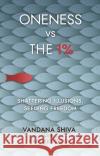 Oneness vs The 1%: Shattering Illusions, Seeding Freedom Vandana Shiva 9781780265131 New Internationalist Publications Ltd