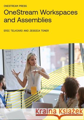 OneStream Workspaces and Assemblies Eric Telhiard Jessica Toner 9781068333842 Onestream Press - książka