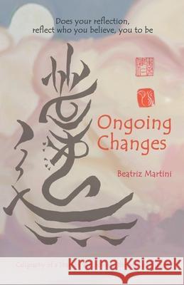 Ongoing Changes: Does Your Reflection, Reflect Who You Believe, You to Be Beatriz Martini 9781982293130 Balboa Press Au - książka