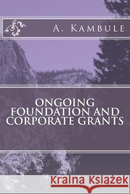Ongoing Foundation and Corporate Grants A. Kambule 9781536813258 Createspace Independent Publishing Platform - książka