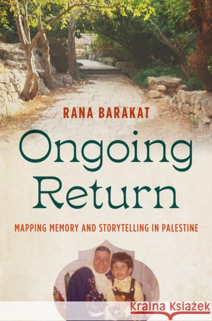 Ongoing Return: Mapping Memory and Storytelling in Palestine Rana Barakat 9781469680309 University of North Carolina Press - książka
