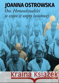 Oni. Homoseksualiści w czasie II wojny światowej Ostrowska Joanna 9788366586581 Stowarzyszenie im. Stanisława Brzozowskiego - książka