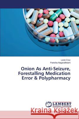 Onion As Anti-Seizure, Forestalling Medication Error & Polypharmacy Cruz Leon                                Nagarathnam Panisha 9783659770203 LAP Lambert Academic Publishing - książka
