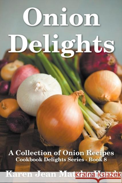 Onion Delights Cookbook Karen Jean Matsko Hood 9781598086621 Whispering Pine Press International, Inc. - książka
