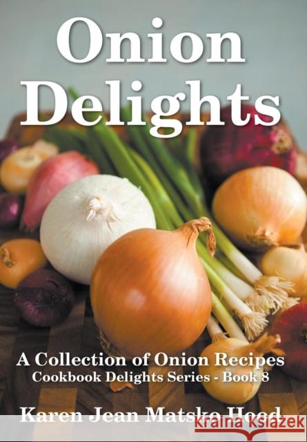 Onion Delights Cookbook Karen Jean Matsko Hood 9781598086645 Whispering Pine Press International, Inc. - książka