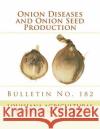 Onion Diseases and Onion Seed Production: Bulletin No. 182 Louisiana Agricultural Experiment Statio C. W. Edgerton Roger Chambers 9781987683769 Createspace Independent Publishing Platform