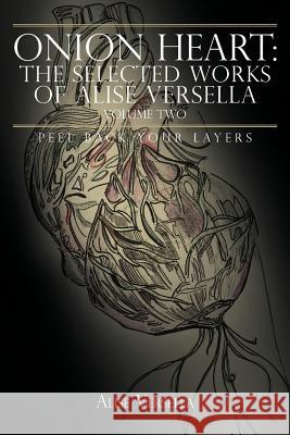 Onion Heart: The Selected Works of Alise Versella, Volume Two: Peel Back your Layers Versella, Alise 9781477283462 Authorhouse - książka