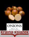 Onions: How To Raise Them Chambers, Roger 9781986983488 Createspace Independent Publishing Platform