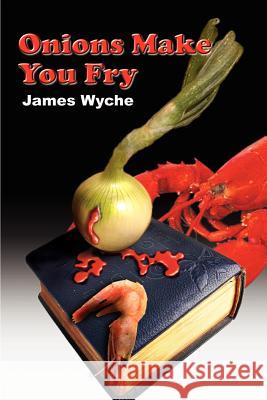 Onions Make You Fry James Wyche 9780759649279 Authorhouse - książka