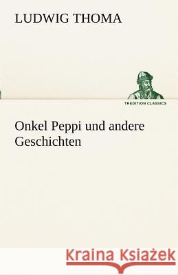 Onkel Peppi und andere Geschichten Thoma, Ludwig 9783842493964 TREDITION CLASSICS - książka