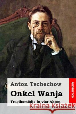 Onkel Wanja: Tragikomödie in vier Akten Scholz, August 9781536825817 Createspace Independent Publishing Platform - książka