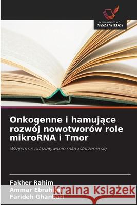 Onkogenne i hamujace rozwój nowotworów role mikroRNA i Tmor Rahim, Fakher, Ebrahimi, Ammar, Ghanbari, Farideh 9786208913588 Wydawnictwo Nasza Wiedza - książka