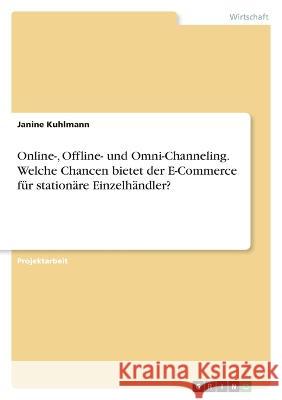 Online-, Offline- und Omni-Channeling. Welche Chancen bietet der E-Commerce für stationäre Einzelhändler? Kuhlmann, Janine 9783346734242 Grin Verlag - książka