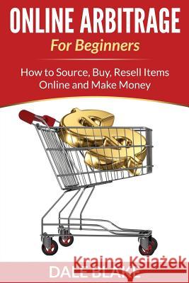 Online Arbitrage For Beginners: How to Source, Buy, Resell Items Online and Make Money Blake, Dale 9781682120095 Biz Hub - książka