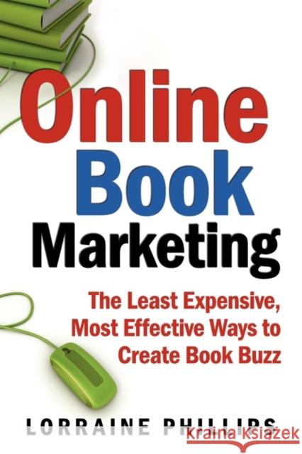 Online Book Marketing: The Least Expensive, Most Effective Ways to Create Book Buzz Phillips, Lorraine 9780982276556 36 Books, LLC - książka