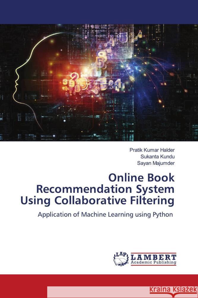 Online Book Recommendation System Using Collaborative Filtering Halder, Pratik Kumar, Kundu, Sukanta, Majumder, Sayan 9786205493182 LAP Lambert Academic Publishing - książka