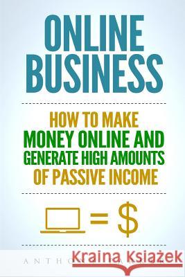 Online Business: Simple yet Effective Ideas on How To Make Money Online and Generate High Amounts of Passive Income, Affiliate Marketin Anthony Parker 9781979001632 Createspace Independent Publishing Platform - książka