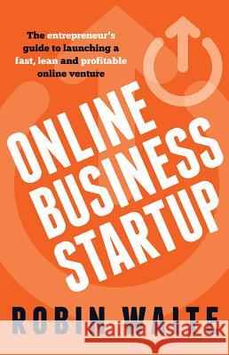 Online Business Startup: The entrepreneur's guide to launching a fast, lean and profitable online venture Robin Waite 9781781331149 Rethink Press - książka