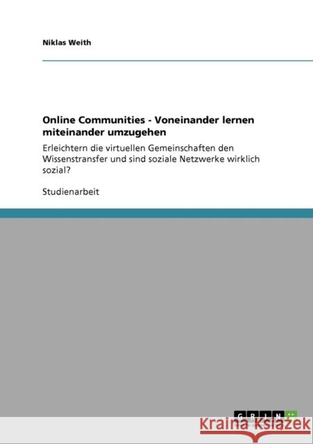 Online Communities - Voneinander lernen miteinander umzugehen: Erleichtern die virtuellen Gemeinschaften den Wissenstransfer und sind soziale Netzwerk Weith, Niklas 9783640941971 Grin Verlag - książka