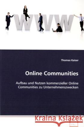 Online Communities : Aufbau und Nutzen kommerzieller Online Communities zu Unternehmenszwecken Kaiser, Thomas 9783639107678 VDM Verlag Dr. Müller - książka