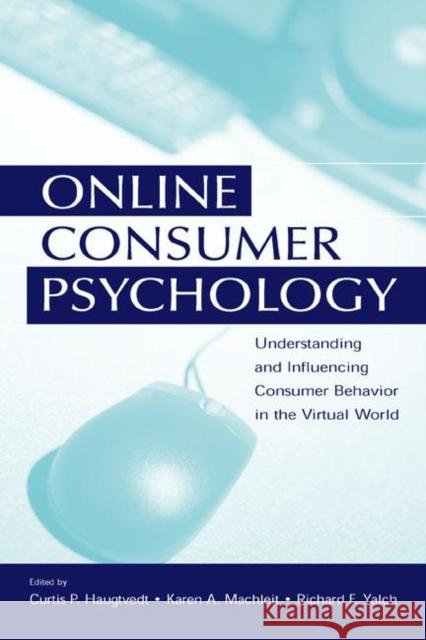 Online Consumer Psychology: Understanding and Influencing Consumer Behavior in the Virtual World Haugtvedt, Curtis P. 9780805851540 Taylor & Francis - książka