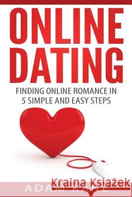 Online Dating: Finding Online Romance in 5 Simple and Easy Steps Adam Kane 9781530011315 Createspace Independent Publishing Platform - książka
