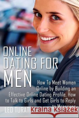 Online Dating for Men: How To Meet Women Online by Building an Effective Online Dating Profile, How to Talk to Girls and Get Girls to Reply t Turati, Leo 9781514163528 Createspace - książka