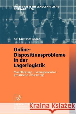 Online-Dispositionsprobleme in Der Lagerlogistik: Modellierung - Lösungsansätze - Praktische Umsetzung Gutenschwager, Kai 9783790814934 Springer - książka