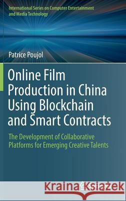 Online Film Production in China Using Blockchain and Smart Contracts: The Development of Collaborative Platforms for Emerging Creative Talents Poujol, Patrice 9783030024673 Springer - książka