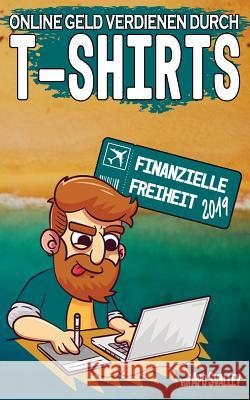 Online Geld Verdienen Durch T-Shirts: Dein Ticket in Die Finanzielle Freiheit 2019 (Passives Einkommen Durch Online Marketing) Apo Svalley 9781721037230 Createspace Independent Publishing Platform - książka