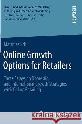Online Growth Options for Retailers: Three Essays on Domestic and International Growth Strategies with Online Retailing Schu, Matthias 9783658182144 Springer Gabler - książka