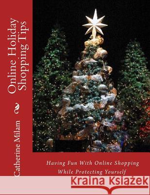 Online Holiday Shopping Tips: Having Fun With Online Shopping While Protecting Yourself Milam, Catherine 9781503383593 Createspace - książka