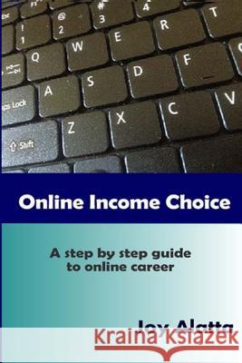 Online Income Choice: A step by step guide to successful online career Alatta, Joy 9781478325109 Createspace - książka